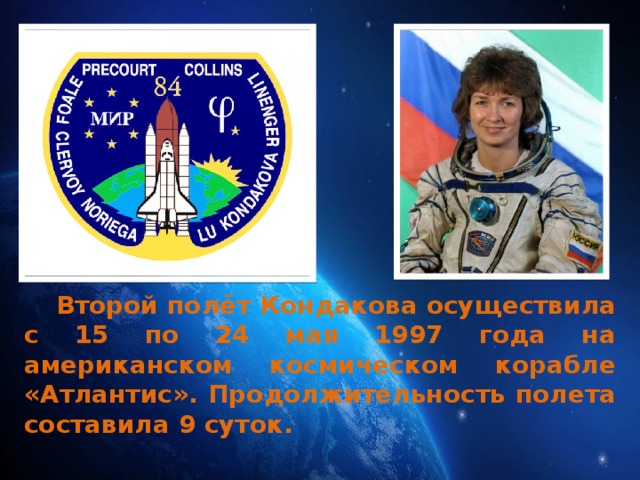 Второй полёт Кондакова осуществила с 15 по 24 мая 1997 года на американском космическом корабле «Атлантис». Продолжительность полета составила 9 суток. 