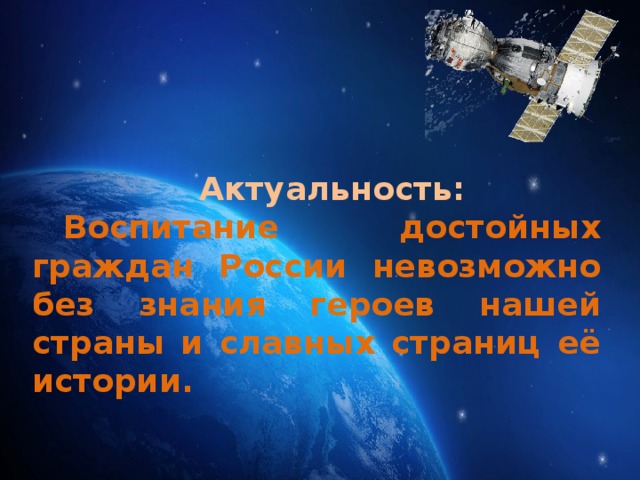 Актуальность: Воспитание достойных граждан России невозможно без знания героев нашей страны и славных страниц её истории. 