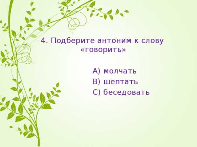 Тест синоним. Подбери антонимы к слову говорить. Антоним к слову шептать. Антоним к слову сказать. Противоположное слово к слову говорить.