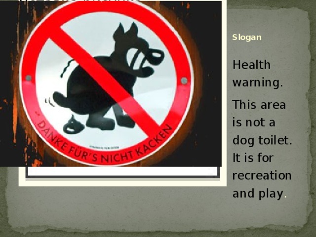 Вставка рисунка Slogan   Health warning. This area is not a dog toilet. It is for recreation and play . 