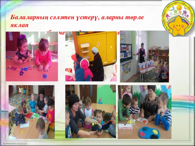 Балаларның сәләтен үстерү, аларны төрле яклап ачу өчен тәрбияче нинди генә шөгыльләр тапмый 