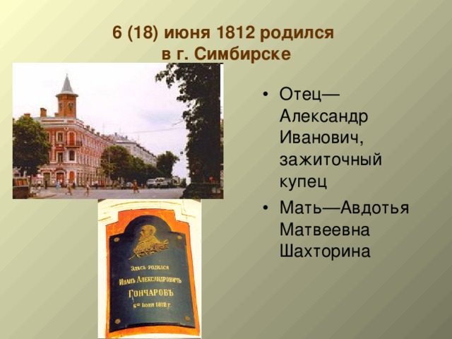 6 (18) июня 1812 родился  в г. Симбирске Отец—Александр Иванович, зажиточный купец Мать—Авдотья Матвеевна Шахторина 
