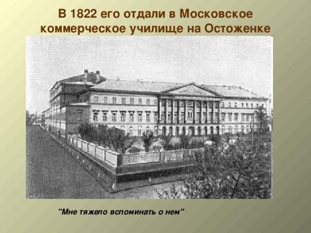 В 1822 его отдали в Московское  коммерческое училище на Остоженке 