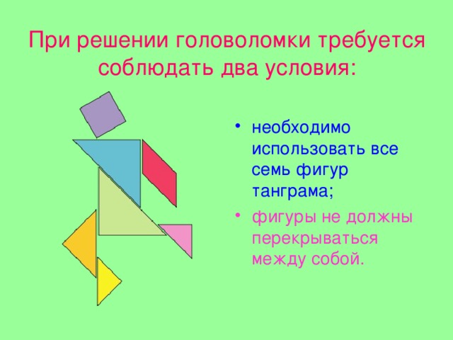 При решении головоломки требуется соблюдать два условия: необходимо использовать все семь фигур танграма; фигуры не должны перекрываться между собой.  