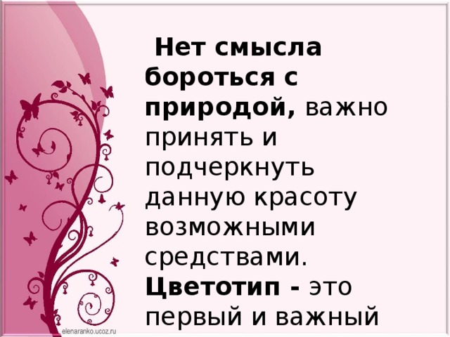  Нет смысла бороться с природой,  важно принять и подчеркнуть данную красоту возможными средствами. Цветотип - это первый и важный этап в формировании собственного стиля. 