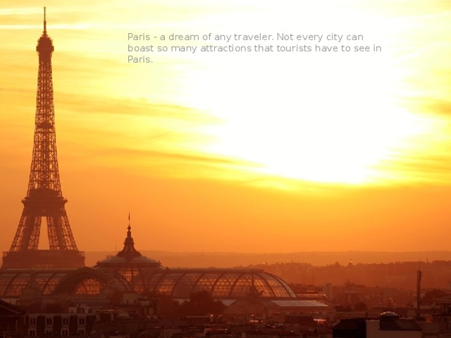 Paris - a dream of any traveler. Not every city can boast so many attractions that tourists have to see in Paris. 