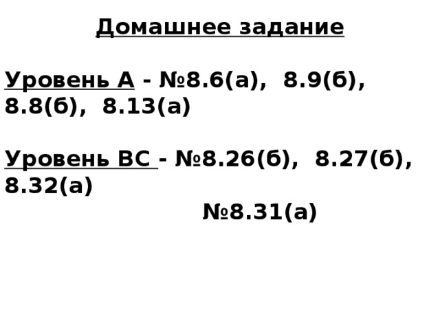 Домашнее задание  Уровень А - №8.6(а), 8.9(б), 8.8(б), 8.13(а)  Уровень ВС - №8.26(б), 8.27(б), 8.32(а) № 8.31(а)   