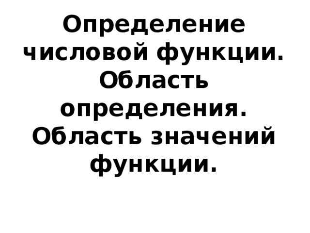 Определение числовой функции. Область определения. Область значений функции. 