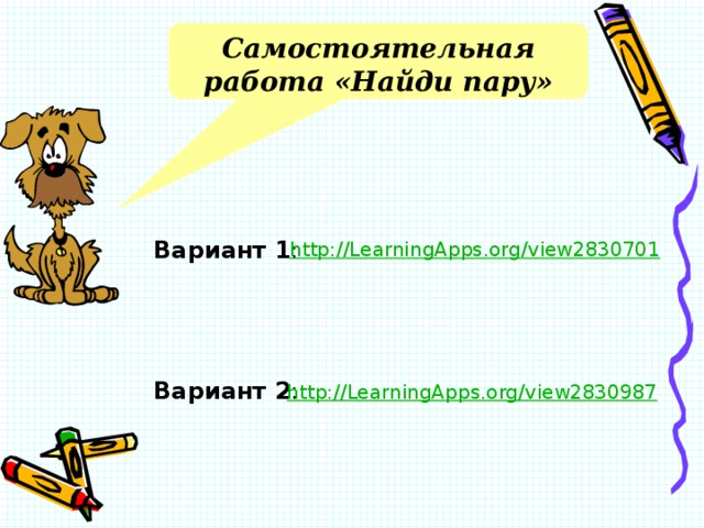 Самостоятельная работа «Найди пару» Вариант 1 : Вариант 2 : http:// LearningApps.org/view2830701   http:// LearningApps.org/view2830987 