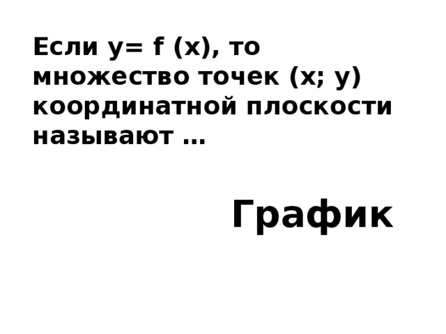 Если у= f (x), то множество точек (х; у) координатной плоскости называют … График 