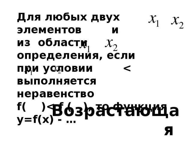 Для любых двух элементов и из области определения, если при условии  f( ) Возрастающая 