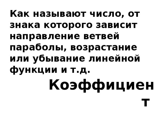 Как называют число, от знака которого зависит направление ветвей параболы, возрастание или убывание линейной функции и т.д. Коэффициент 