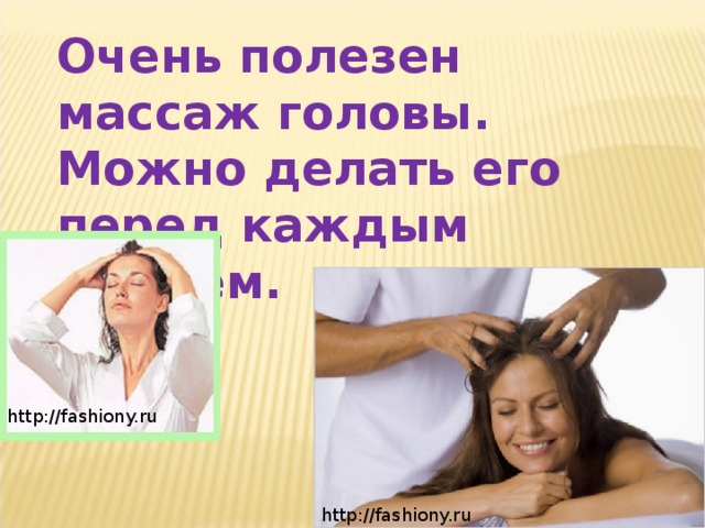 Очень полезен массаж головы. Можно делать его перед каждым мытьем. http://fashiony.ru http://fashiony.ru 