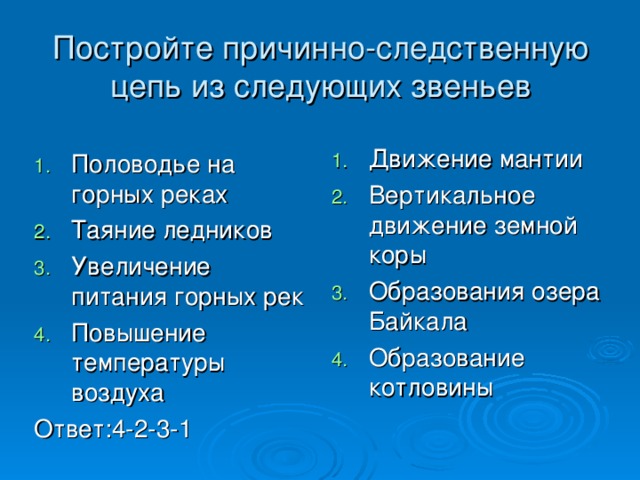 Постройте причинно-следственную цепь из следующих звеньев Движение мантии Вертикальное движение земной коры Образования озера Байкала Образование котловины Половодье на горных реках Таяние ледников Увеличение питания горных рек Повышение температуры воздуха Ответ:4-2-3-1 