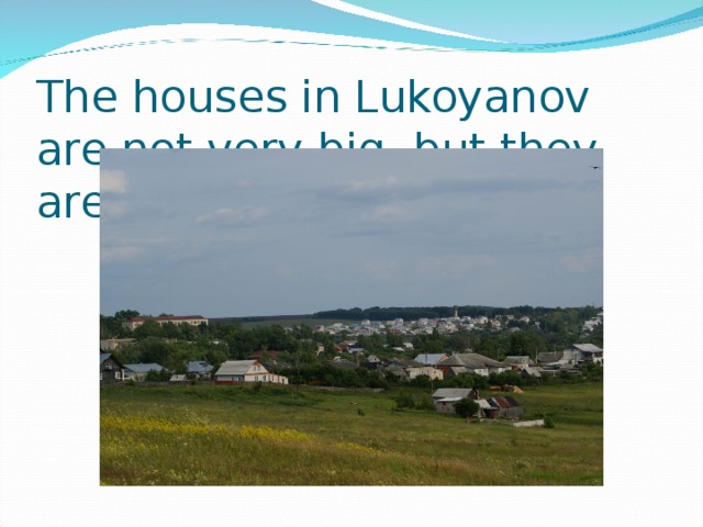 The houses in Lukoyanov are not very big, but they are very comfortable