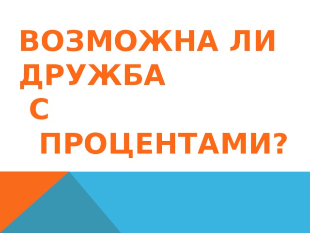Возможна ли дружба  с  процентами? 
