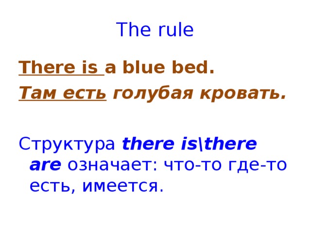 The rule There is a blue bed. Там есть голубая кровать. Структура there is\there are  означает: что-то где-то есть, имеется.