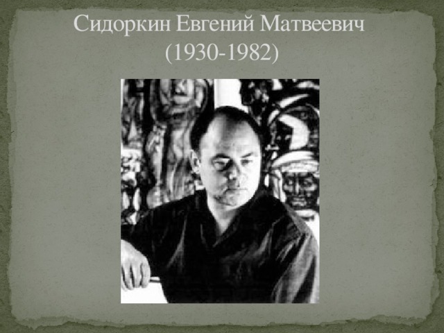 Сидоркин Евгений Матвеевич  (1930-1982) 