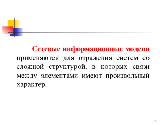  Сетевые информационные модели применяются для отражения систем со сложной структурой, в которых связи между элементами имеют произвольный характер. 29 