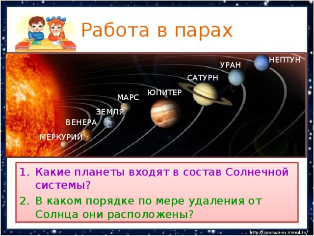 Работа в парах НЕПТУН УРАН САТУРН ЮПИТЕР МАРС ЗЕМЛЯ ВЕНЕРА МЕРКУРИЙ Какие планеты входят в состав Солнечной системы? В каком порядке по мере удаления от Солнца они расположены? 