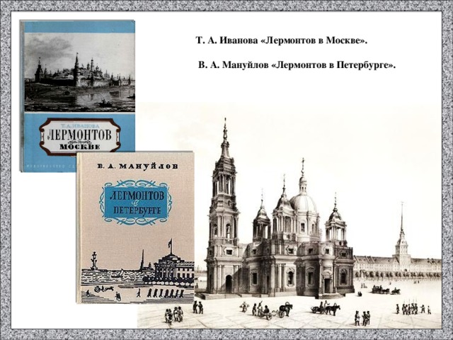 Т. А. Иванова «Лермонтов в Москве». В. А. Мануйлов «Лермонтов в Петербурге». 