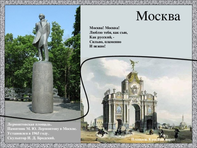 Москва Москва! Москва! Люблю тебя, как сын, Как русский, - Сильно, пламенно И нежно! Лермонтовская площадь. Памятник М. Ю. Лермонтову в Москве. Установлен в 1965 году. Скульптор И. Д. Бродский. Площадь Красных ворот  