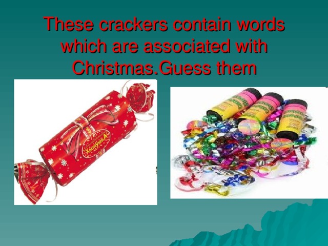 These crackers contain words which are associated with Christmas.Guess them 