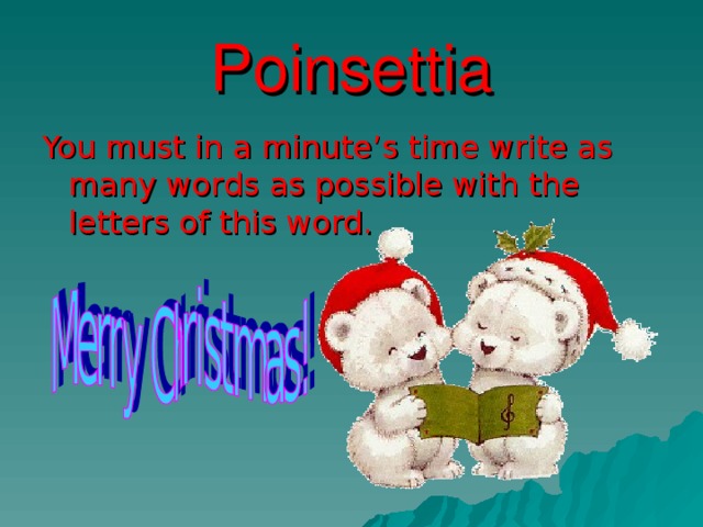 Poinsettia You must in a minute’s time write as many words as possible with the letters of this word. 