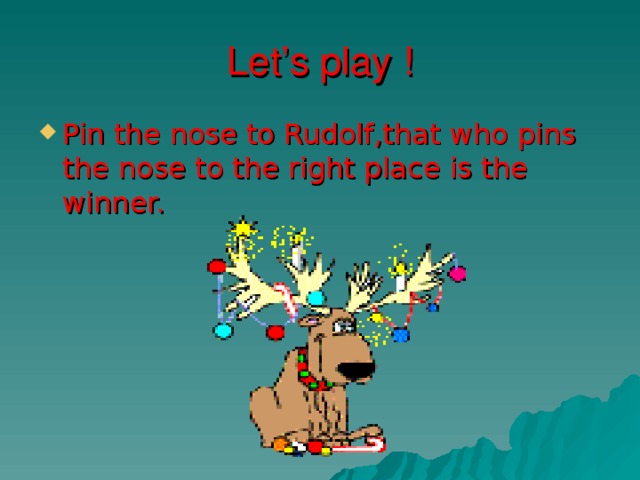 Let’s play ! Pin the nose to Rudolf,that who pins the nose to the right place is the winner. 