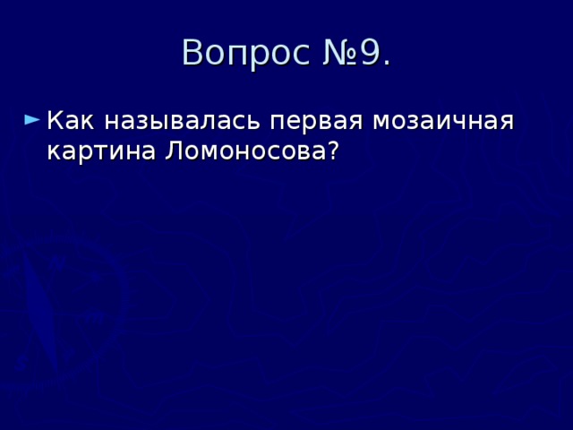 Вопрос №9. Как называлась первая мозаичная картина Ломоносова? 