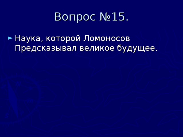Вопрос №15. Наука, которой Ломоносов Предсказывал великое будущее. 