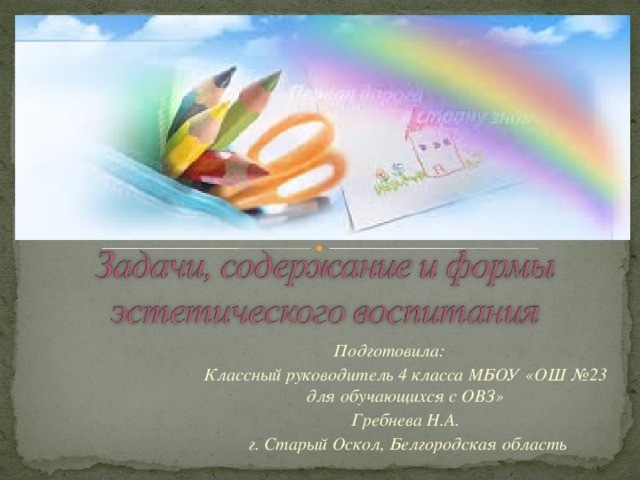 Подготовила: Классный руководитель 4 класса МБОУ «ОШ №23 для обучающихся с ОВЗ» Гребнева Н.А.  г. Старый Оскол, Белгородская область   Классный руководитель 4 класса МБОУ «ОШ №23 для обучающихся с ОВЗ» Гребнева Н.А.  г. Старый Оскол, Белгородская область   