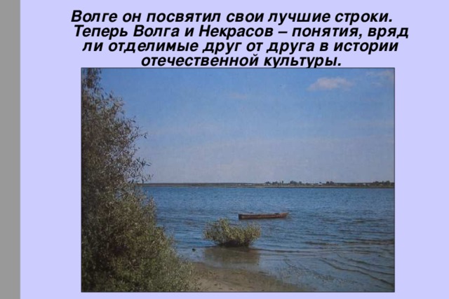 Волге он посвятил свои лучшие строки. Теперь Волга и Некрасов – понятия, вряд ли отделимые друг от друга в истории отечественной культуры.  