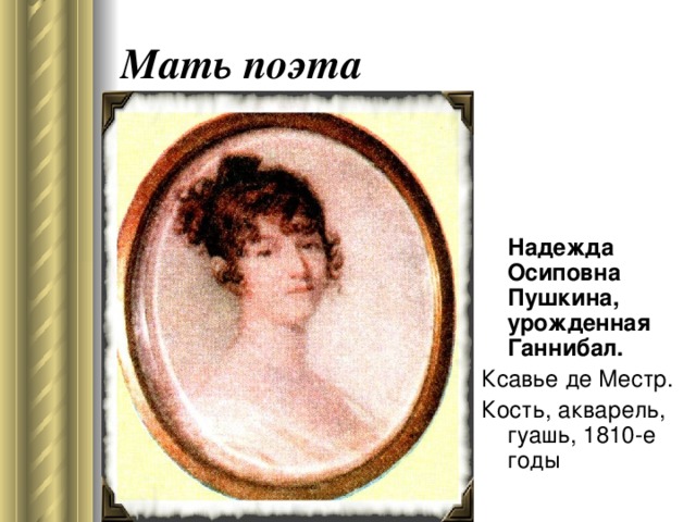 Мать поэта  Надежда Осиповна Пушкина, урожденная Ганнибал. Ксавье де Местр. Кость, акварель, гуашь, 1810-е годы  