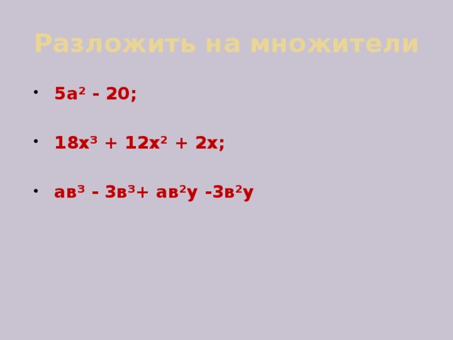 Разложить на множители 5а ² - 20;  18х³ + 12х² + 2х;  ав ³ - 3в³+ ав²у -3в²у 