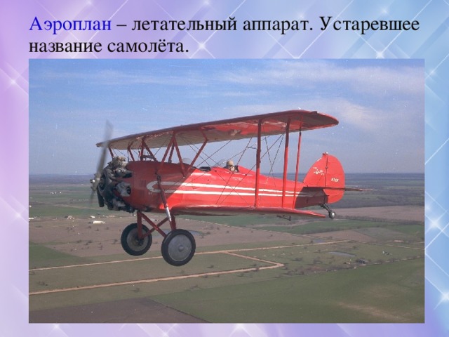 Аэроплан – летательный аппарат. Устаревшее название самолёта. 