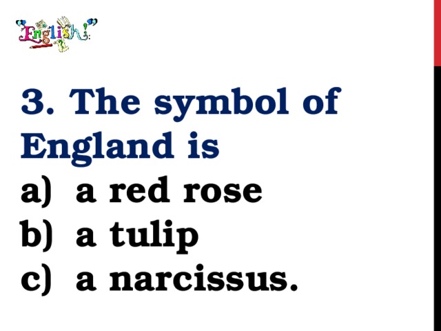 3. The symbol of England is a red rose a tulip a narcissus. 