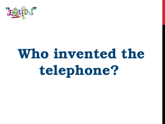 Who invented the telephone? 