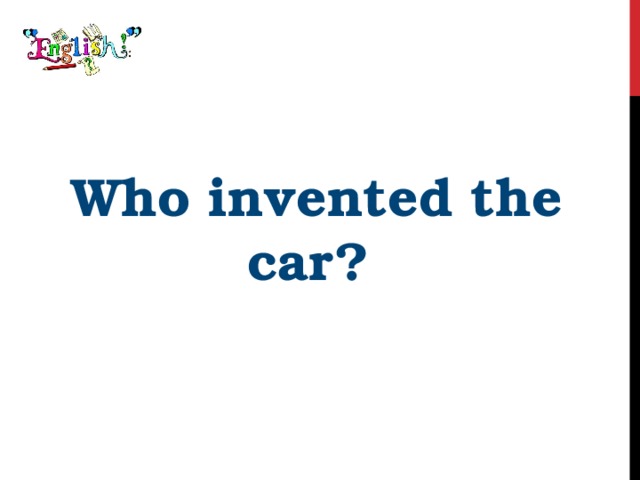 Who invented the car? 