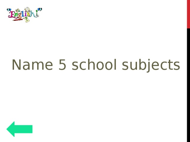 Name 5 school subjects 