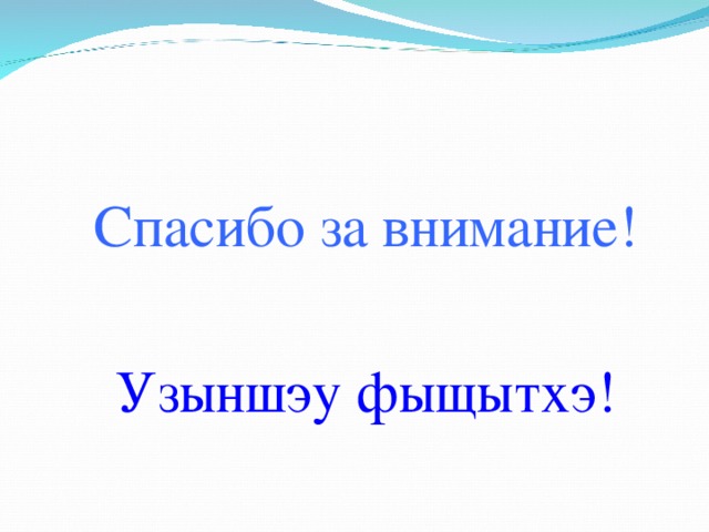 Спасибо за внимание! Узыншэу фыщытхэ! 