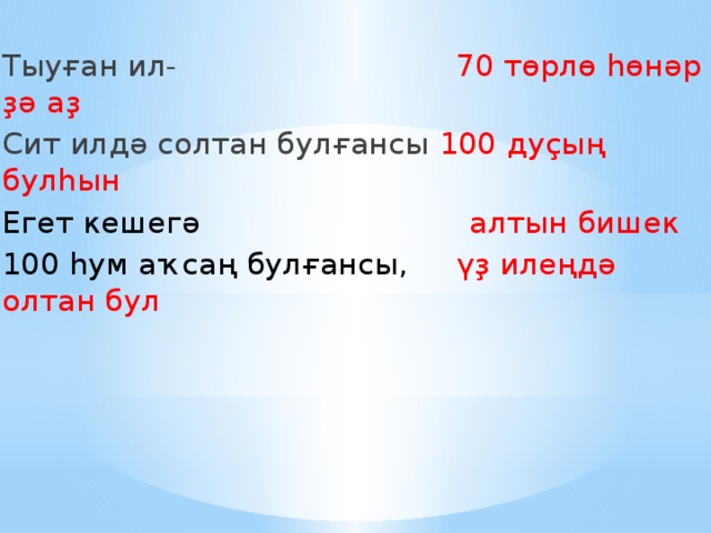 Тыуған ил- 70 төрлө һөнәр ҙә аҙ Сит илдә солтан булғансы 100 дуҫың булһын Егет кешегә алтын бишек 100 һум аҡсаң булғансы, үҙ илеңдә олтан бул 