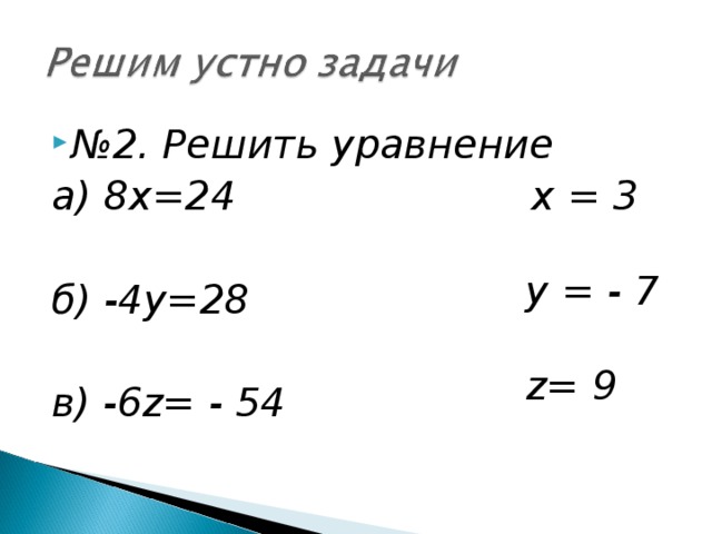 № 2. Решить уравнение а) 8х=24 б) -4у=28 в) -6 z= - 54 x = 3 y = - 7 z= 9  