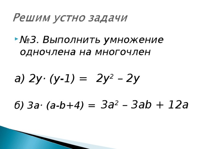 № 3. Выполнить умножение одночлена на многочлен  а) 2у· (у-1) = б) 3а· (а- b+4) = 2y 2 – 2y 3a 2 – 3ab + 12a 