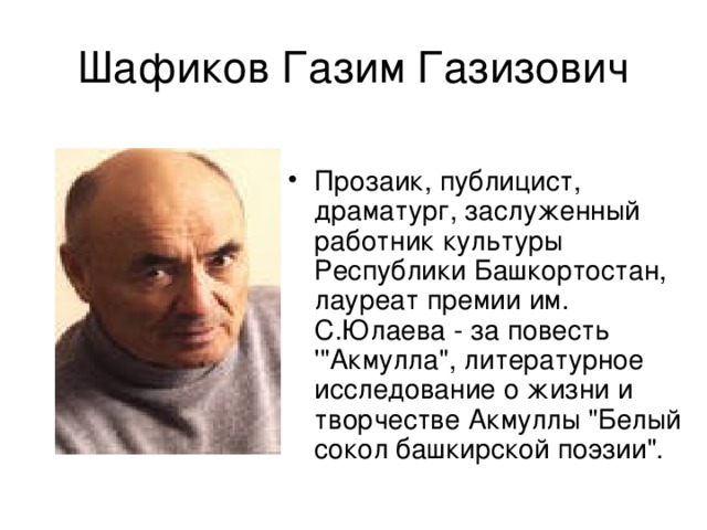 Шафиков Газим Газизович Прозаик, публицист, драматург, заслуженный работник культуры Республики Башкортостан, лауреат премии им. С.Юлаева - за повесть '