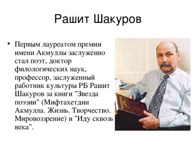 Рашит Шакуров Первым лауреатом премии имени Акмуллы заслуженно стал поэт, доктор филологических наук, профессор, заслуженный работник культуры РБ Рашит Шакуров за книги 