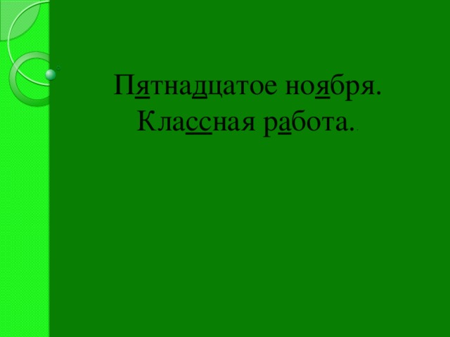 15 ноября имя. Пятнадцатое ноября классная работа. Пятнадцатое ноября классная. Пятнадцатое ноября. Пятнадцатое ноября домашняя работа.