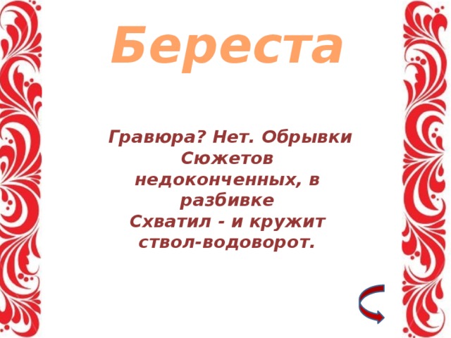 Береста   Гравюра? Нет. Обрывки  Сюжетов недоконченных, в разбивке  Схватил - и кружит ствол-водоворот. 2 