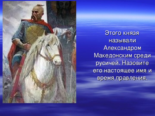 Какого князя называли. Назовите князя. Назовите этих князей. Старший из князей назывался. Князь -войн , русский Александр Македонский.