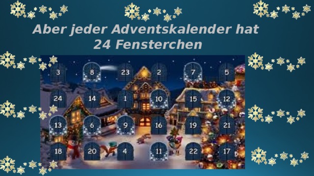 Aber jeder Adventskalender hat  24 Fensterchen 